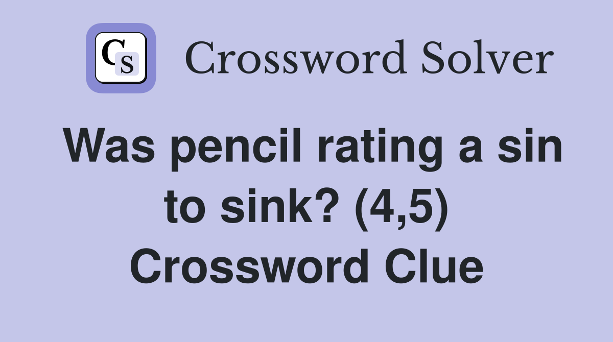 Was pencil rating a sin to sink? (4,5) Crossword Clue Answers